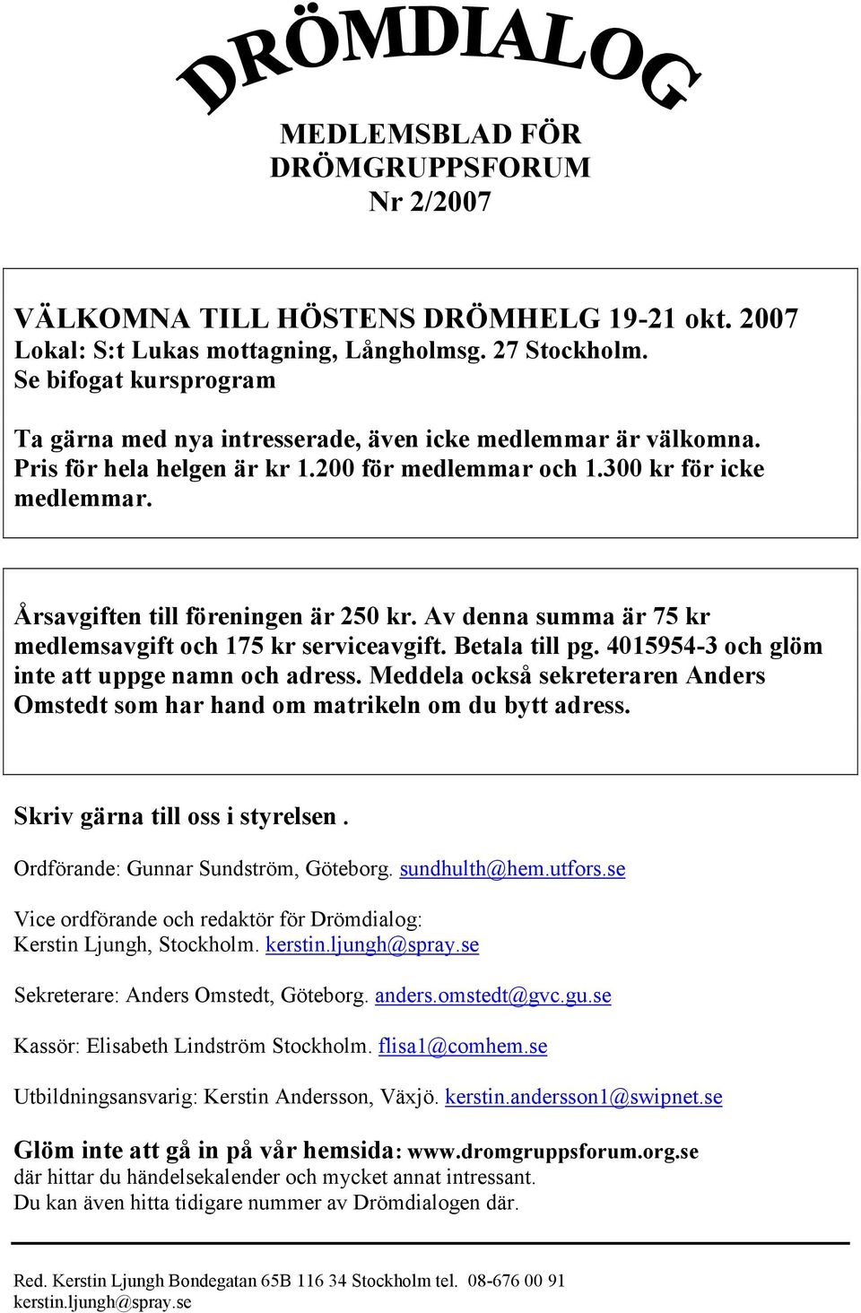 Årsavgiften till föreningen är 250 kr. Av denna summa är 75 kr medlemsavgift och 175 kr serviceavgift. Betala till pg. 4015954-3 och glöm inte att uppge namn och adress.