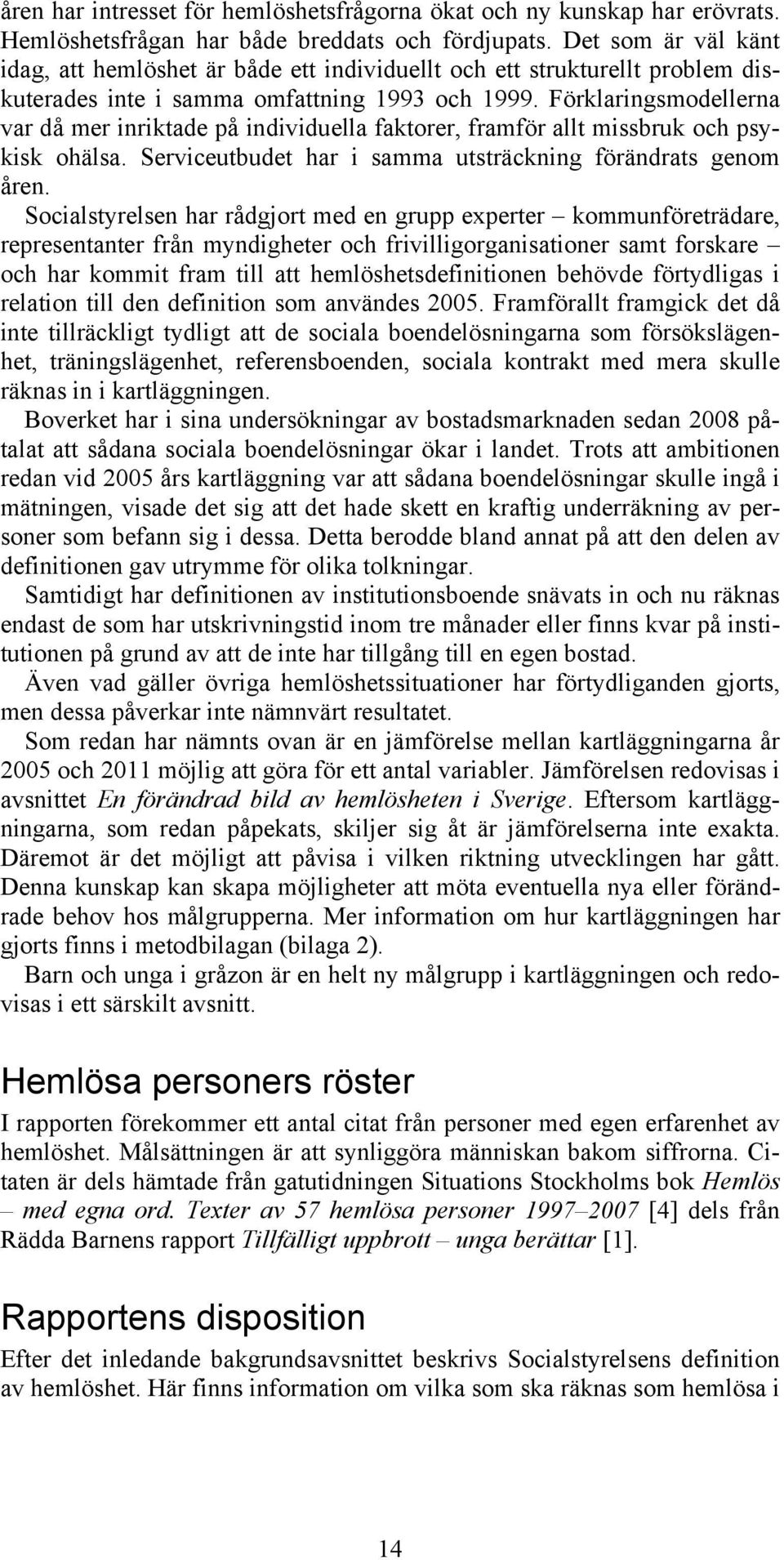 Förklaringsmodellerna var då mer inriktade på individuella faktorer, framför allt missbruk och psykisk ohälsa. Serviceutbudet har i samma utsträckning förändrats genom åren.