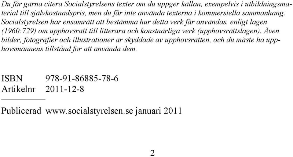 Socialstyrelsen har ensamrätt att bestämma hur detta verk får användas, enligt lagen (1960:729) om upphovsrätt till litterära och konstnärliga