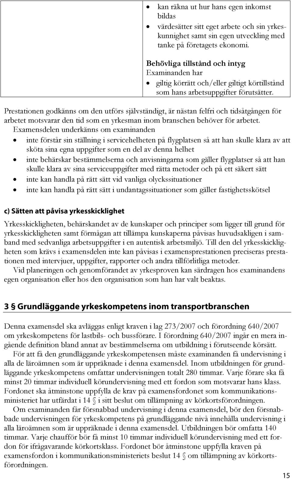 Prestationen godkänns om den utförs självständigt, är nästan felfri och tidsåtgången för arbetet motsvarar den tid som en yrkesman inom branschen behöver för arbetet.