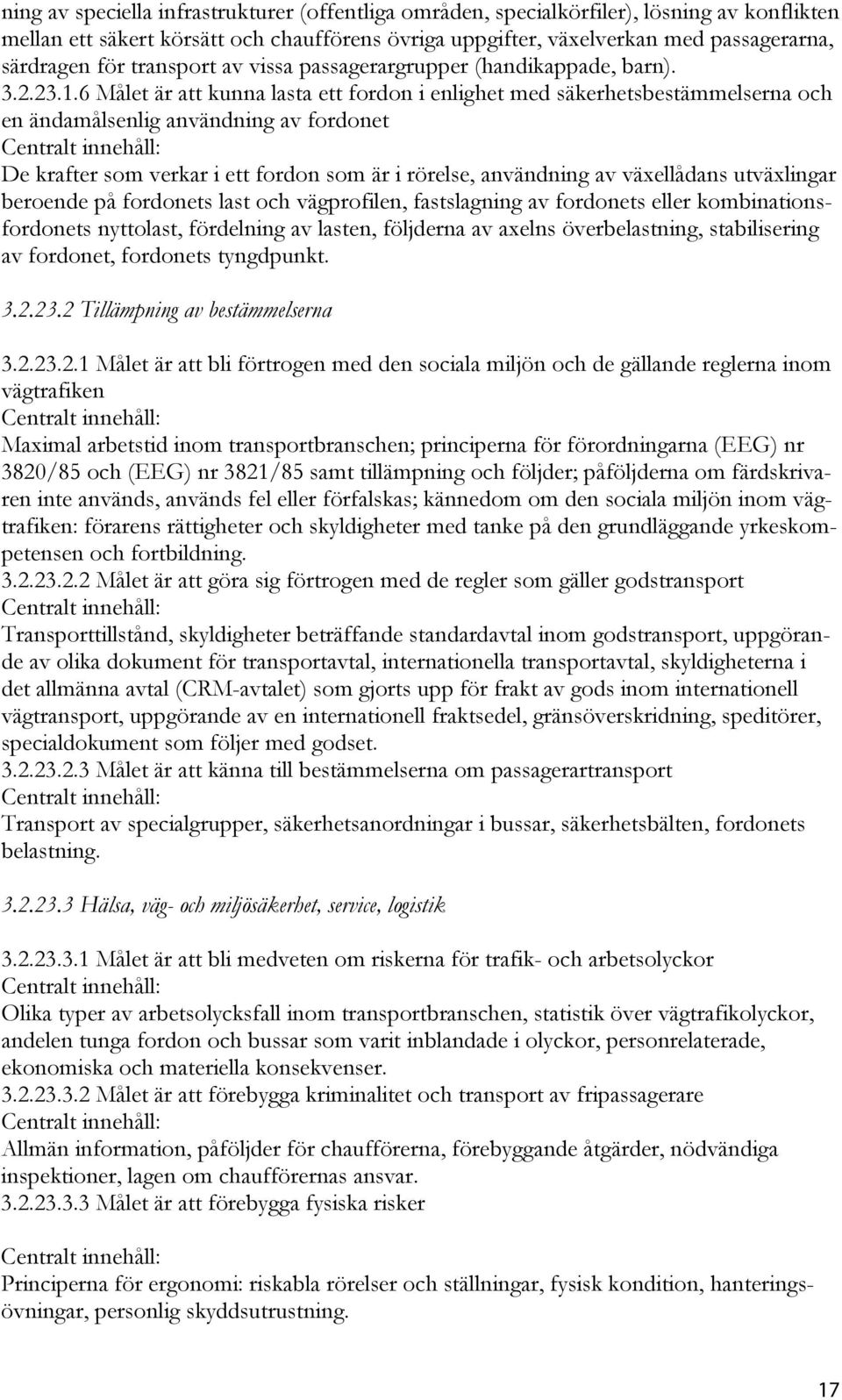 6 Målet är att kunna lasta ett fordon i enlighet med säkerhetsbestämmelserna och en ändamålsenlig användning av fordonet De krafter som verkar i ett fordon som är i rörelse, användning av växellådans