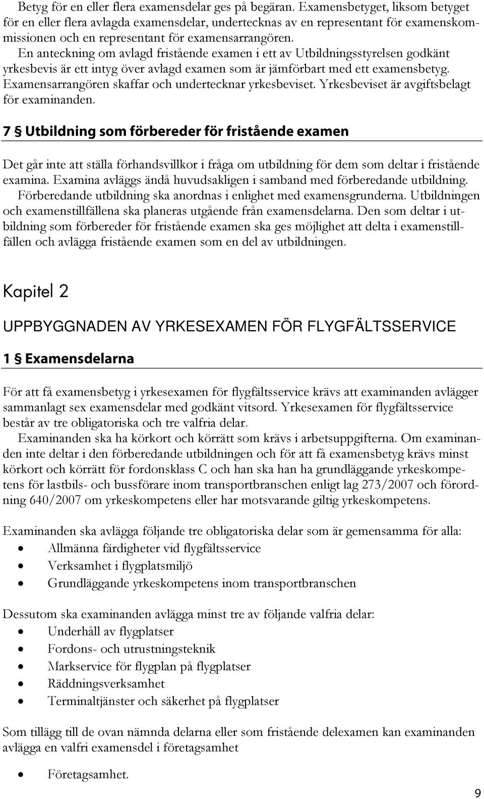 En anteckning om avlagd fristående examen i ett av Utbildningsstyrelsen godkänt yrkesbevis är ett intyg över avlagd examen som är jämförbart med ett examensbetyg.