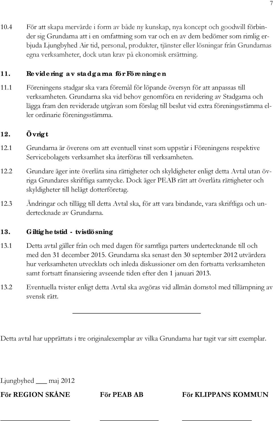 1 Föreningens stadgar ska vara föremål för löpande översyn för att anpassas till verksamheten.