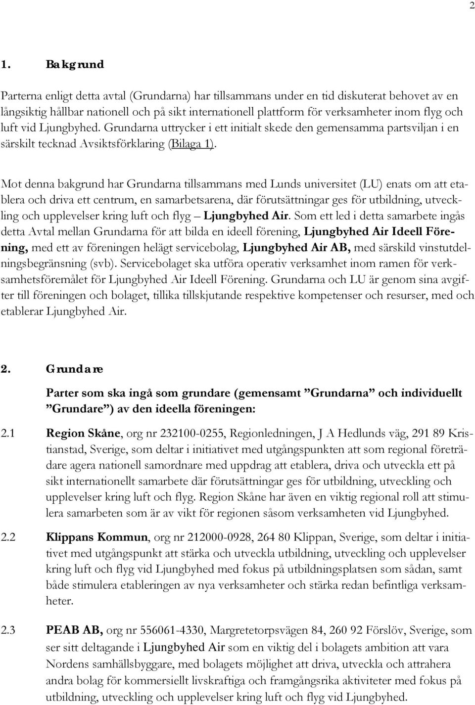 Mot denna bakgrund har Grundarna tillsammans med Lunds universitet (LU) enats om att etablera och driva ett centrum, en samarbetsarena, där förutsättningar ges för utbildning, utveckling och