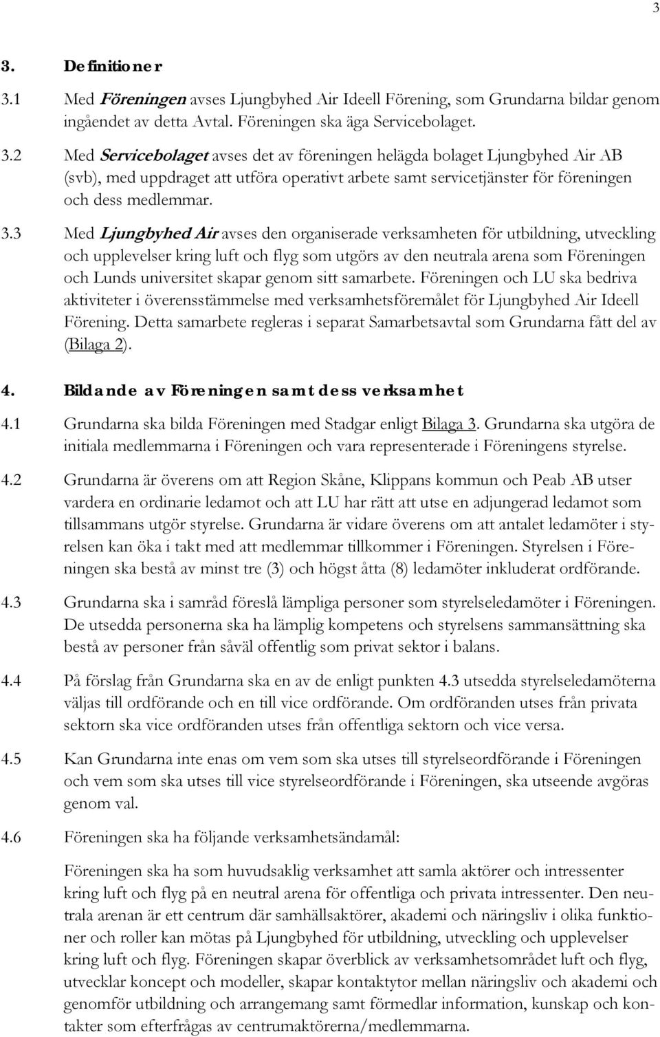 genom sitt samarbete. Föreningen och LU ska bedriva aktiviteter i överensstämmelse med verksamhetsföremålet för Ljungbyhed Air Ideell Förening.