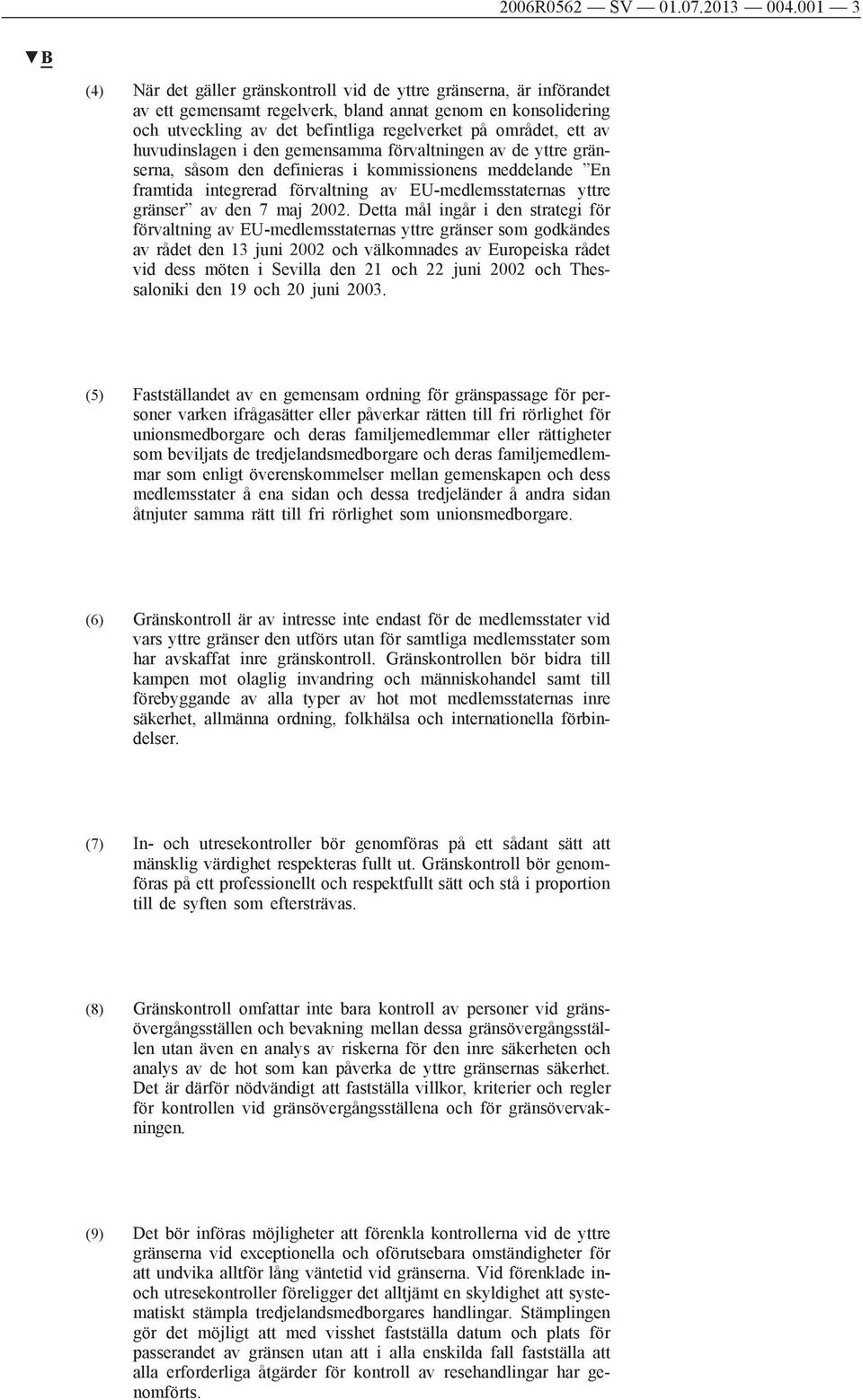 ett av huvudinslagen i den gemensamma förvaltningen av de yttre gränserna, såsom den definieras i kommissionens meddelande En framtida integrerad förvaltning av EU-medlemsstaternas yttre gränser av