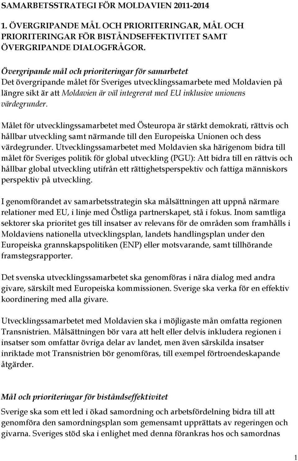 värdegrunder. Målet för utvecklingssamarbetet med Östeuropa är stärkt demokrati, rättvis och hållbar utveckling samt närmande till den Europeiska Unionen och dess värdegrunder.