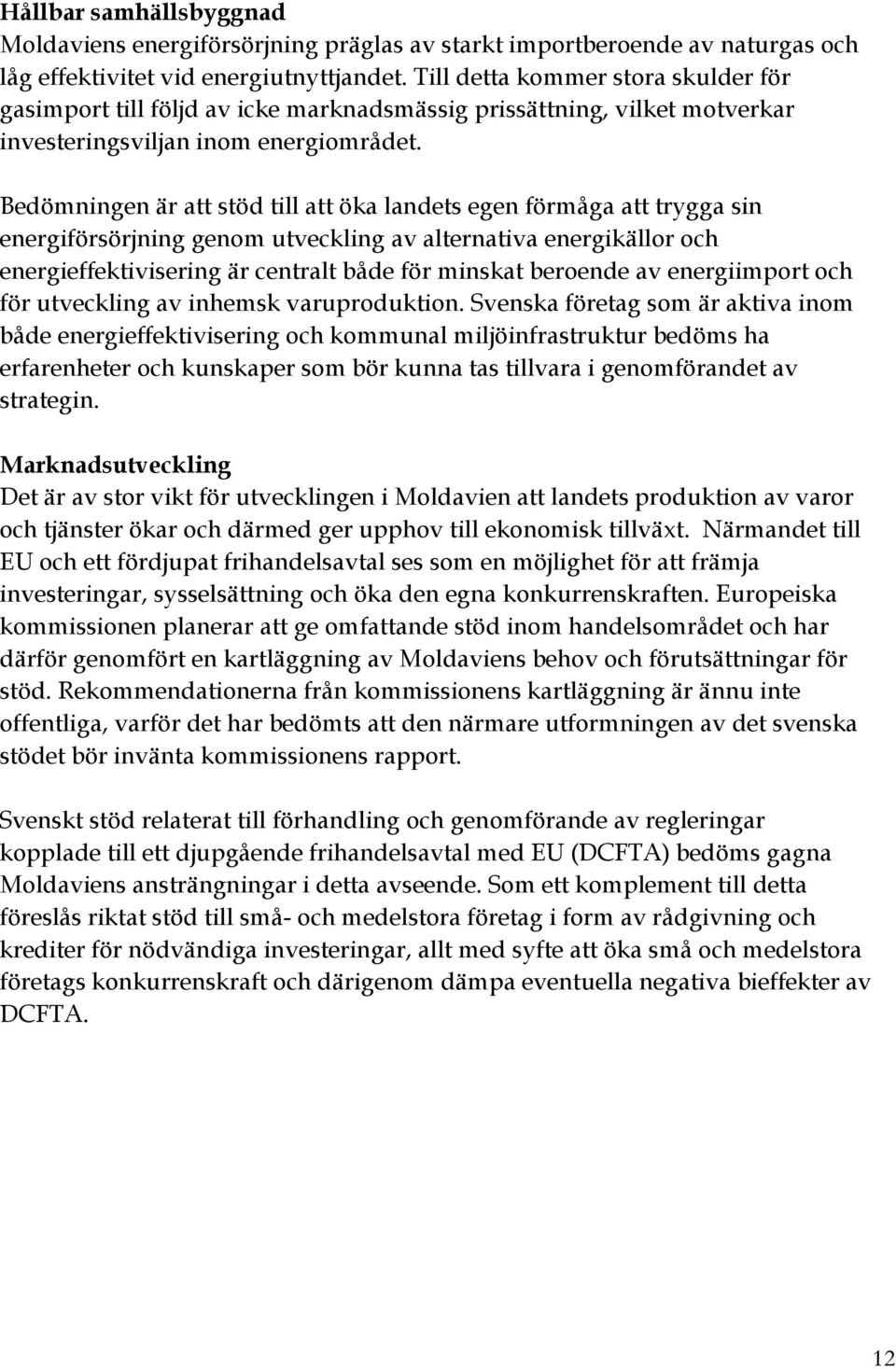 Bedömningen är att stöd till att öka landets egen förmåga att trygga sin energiförsörjning genom utveckling av alternativa energikällor och energieffektivisering är centralt både för minskat beroende