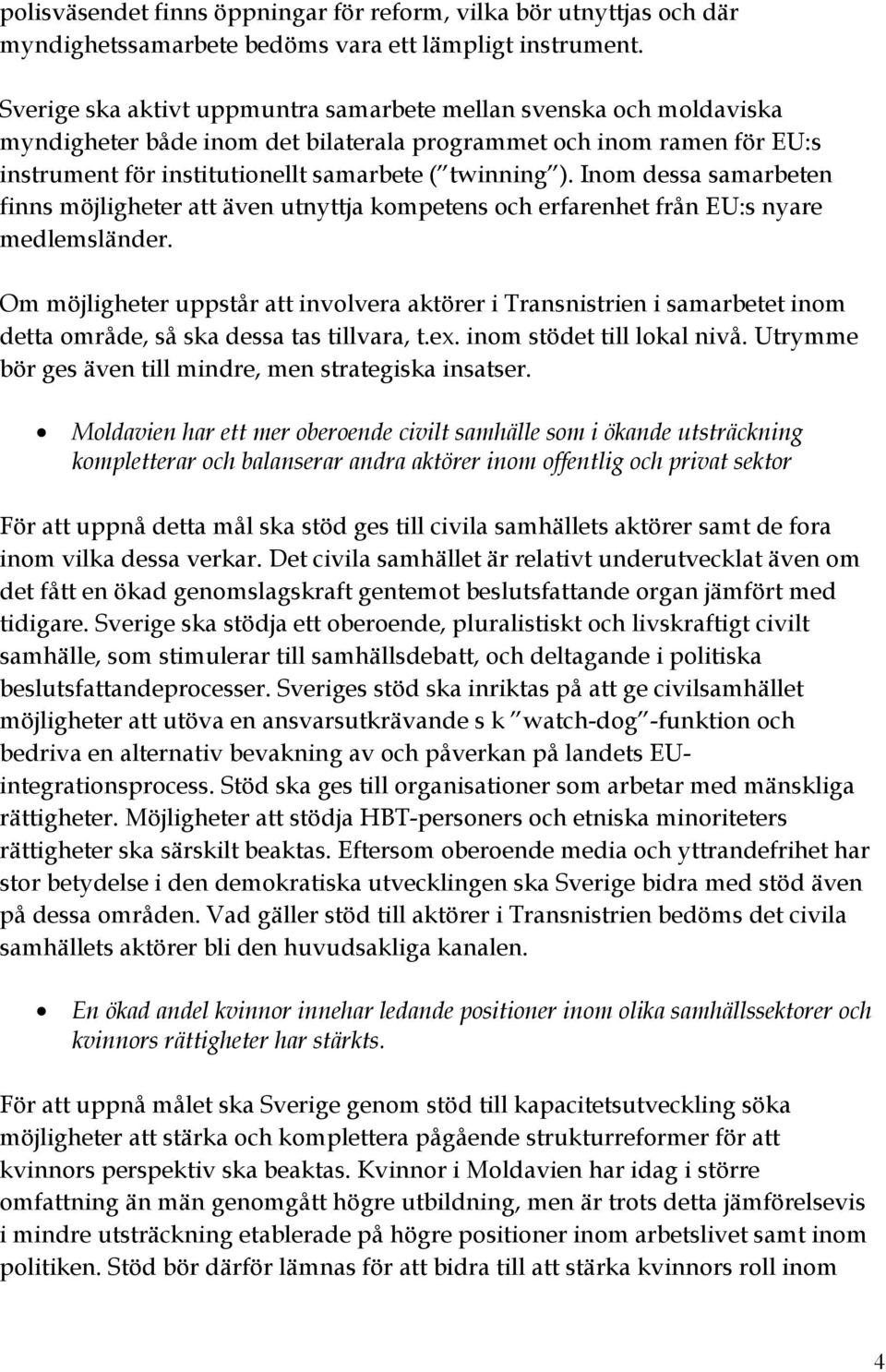 Inom dessa samarbeten finns möjligheter att även utnyttja kompetens och erfarenhet från EU:s nyare medlemsländer.