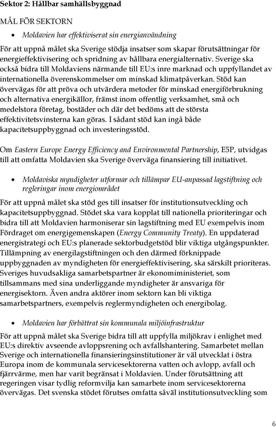 Sverige ska också bidra till Moldaviens närmande till EU:s inre marknad och uppfyllandet av internationella överenskommelser om minskad klimatpåverkan.