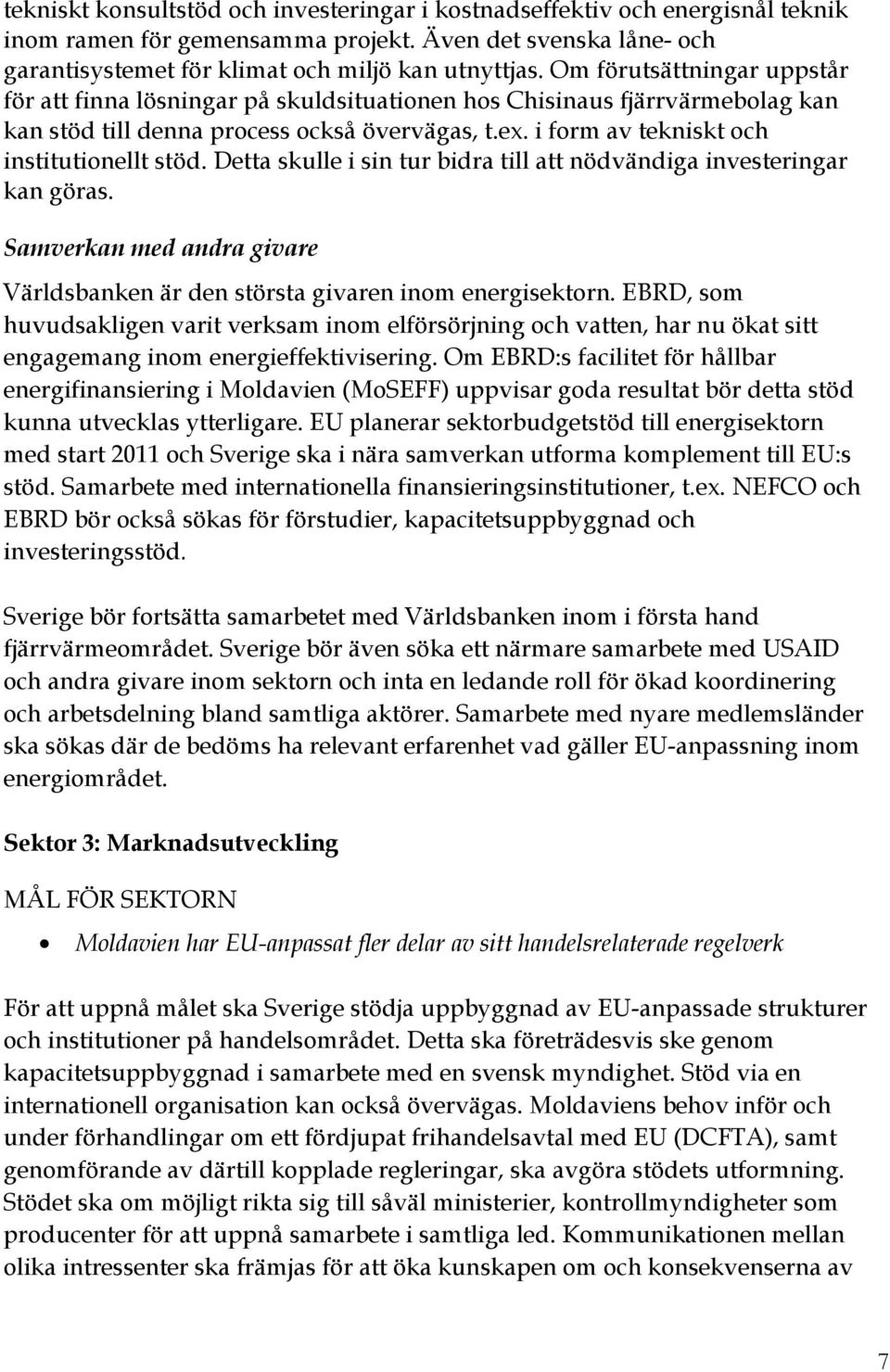 Detta skulle i sin tur bidra till att nödvändiga investeringar kan göras. Samverkan med andra givare Världsbanken är den största givaren inom energisektorn.