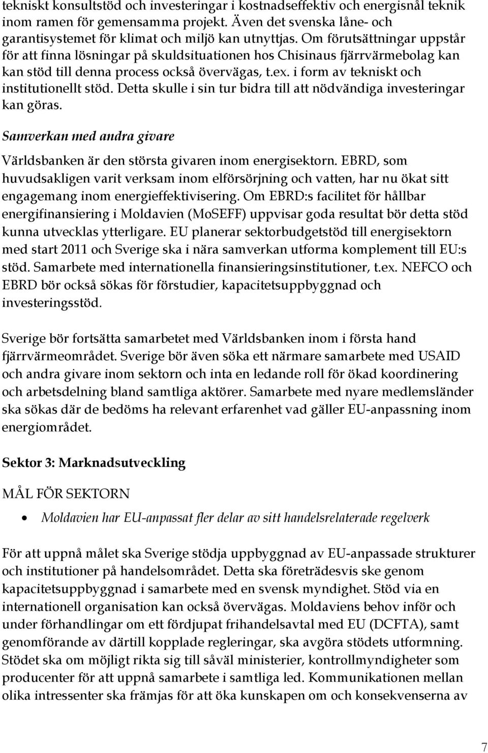 Detta skulle i sin tur bidra till att nödvändiga investeringar kan göras. Samverkan med andra givare Världsbanken är den största givaren inom energisektorn.