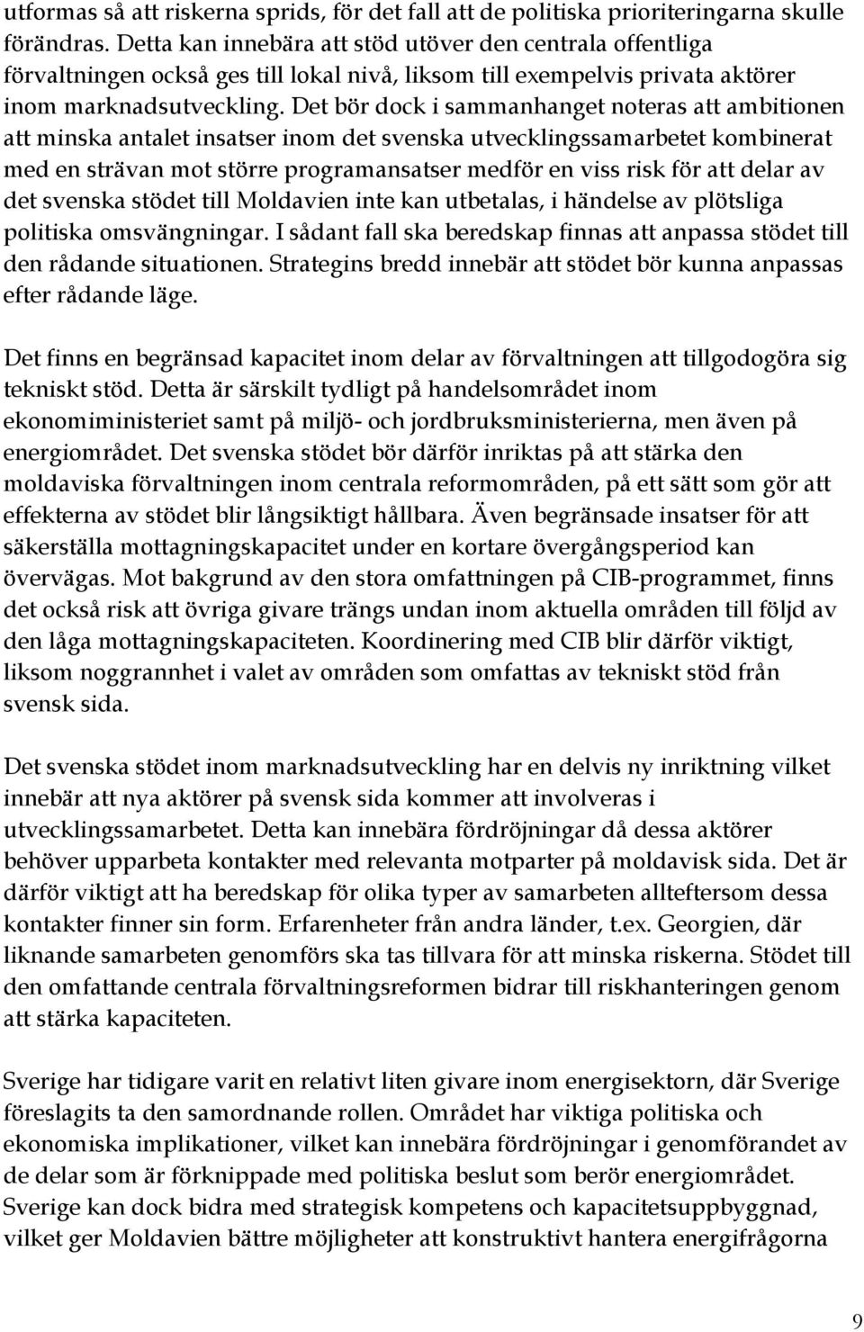 Det bör dock i sammanhanget noteras att ambitionen att minska antalet insatser inom det svenska utvecklingssamarbetet kombinerat med en strävan mot större programansatser medför en viss risk för att