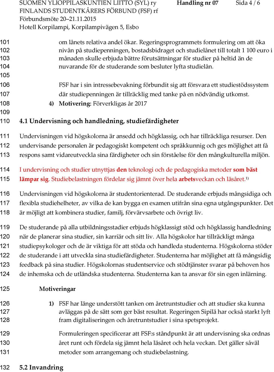 Regeringsprogrammets formulering om att öka nivån på studiepenningen, bostadsbidraget och studielånet till totalt 1 100 euro i månaden skulle erbjuda bättre förutsättningar för studier på heltid än