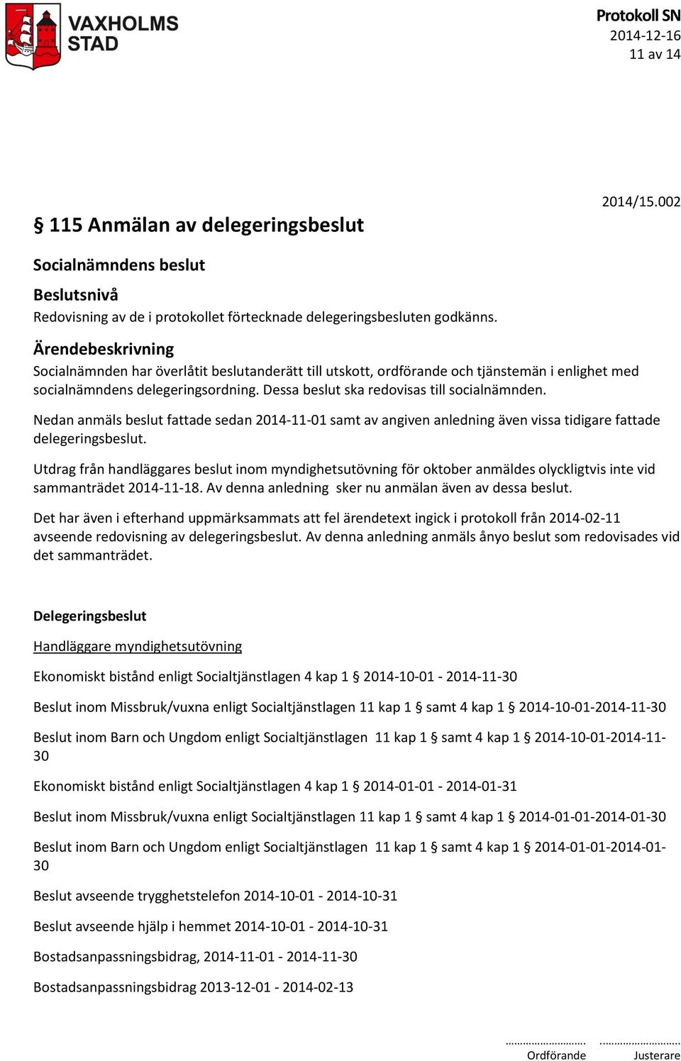 Nedan anmäls beslut fattade sedan 2014-11-01 samt av angiven anledning även vissa tidigare fattade delegeringsbeslut.