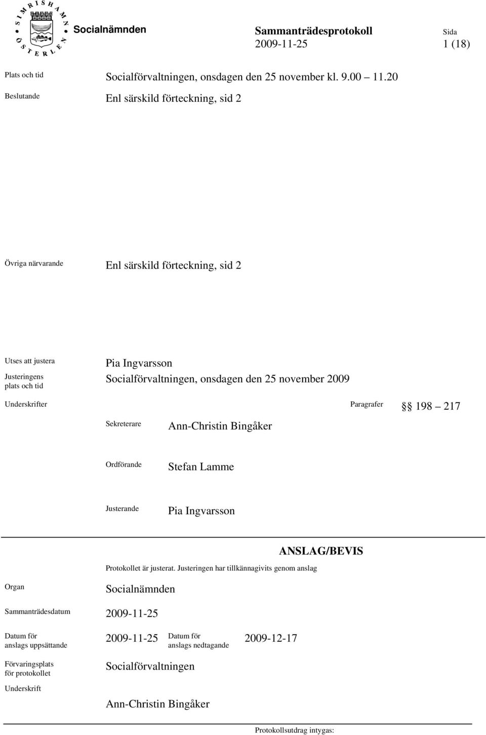 onsdagen den 25 november 2009 Underskrifter Paragrafer 198 217 Sekreterare Ann-Christin Bingåker Ordförande Stefan Lamme Justerande Pia Ingvarsson Protokollet är justerat.
