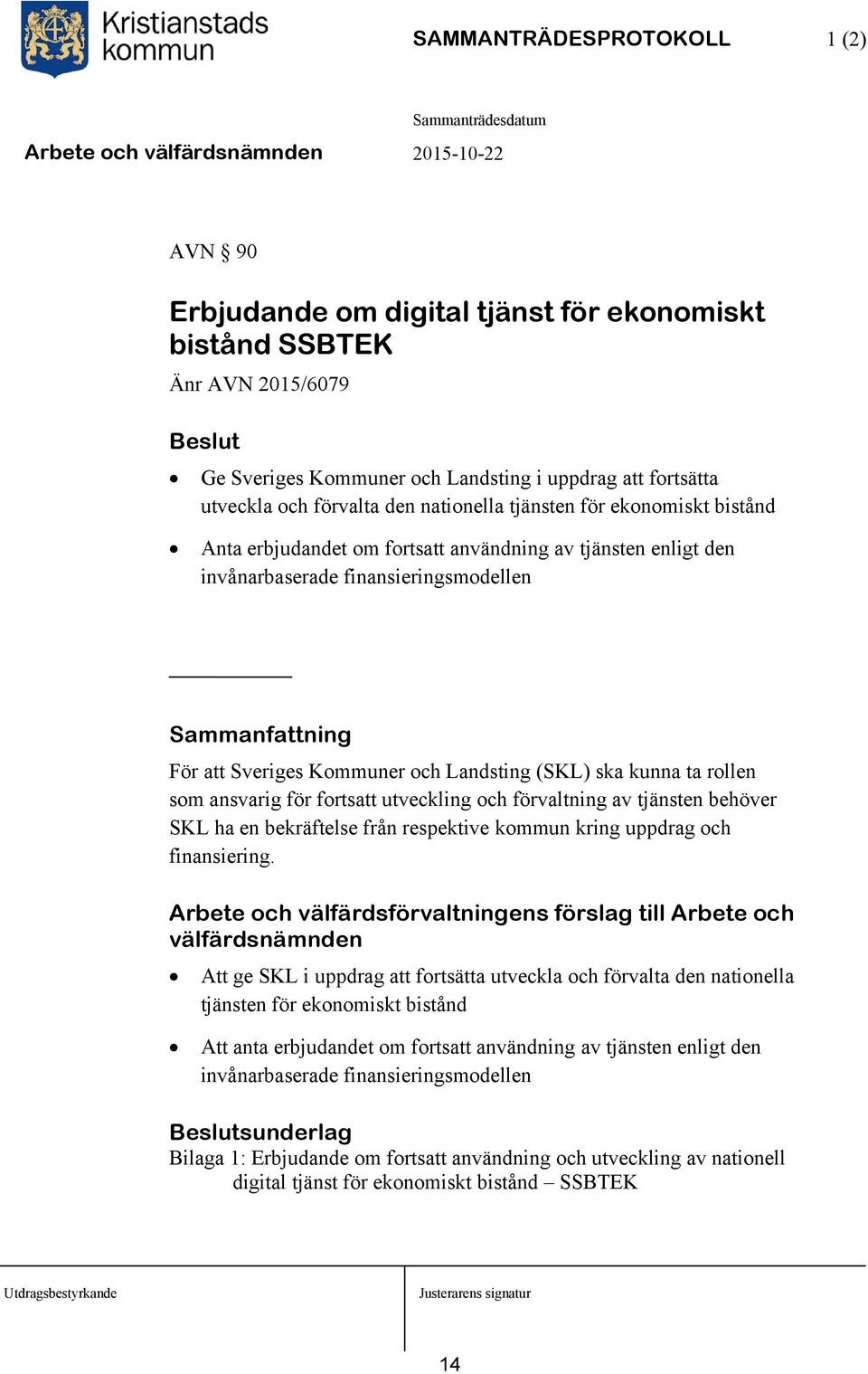(SKL) ska kunna ta rollen som ansvarig för fortsatt utveckling och förvaltning av tjänsten behöver SKL ha en bekräftelse från respektive kommun kring uppdrag och finansiering.
