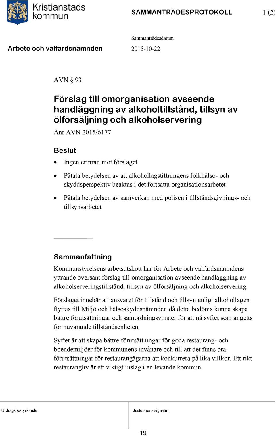 tillsynsarbetet Sammanfattning Kommunstyrelsens arbetsutskott har för Arbete och välfärdsnämndens yttrande översänt förslag till omorganisation avseende handläggning av alkoholserveringstillstånd,