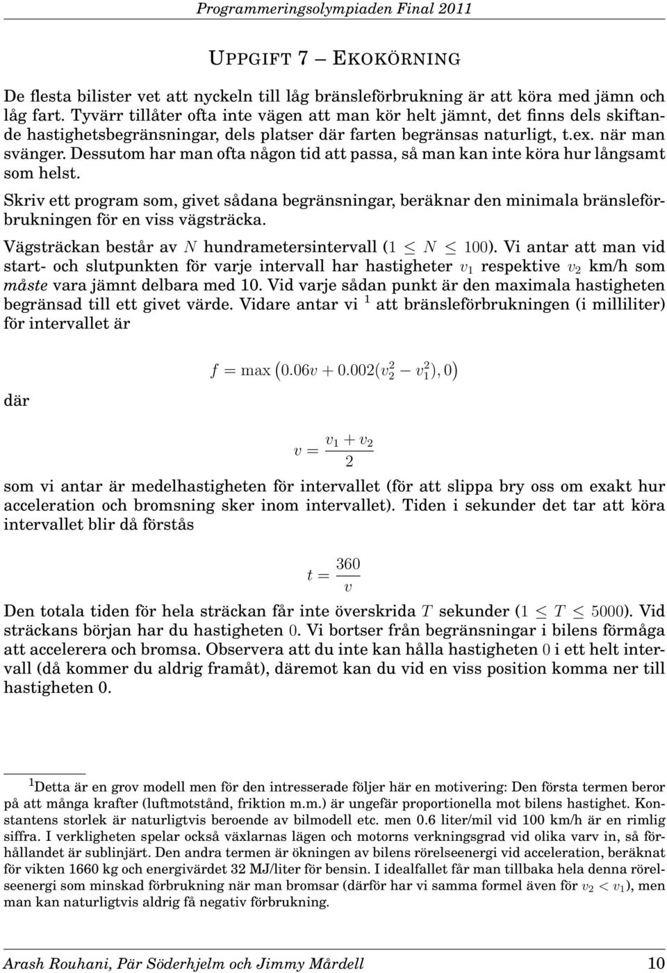 Dessutom har man ofta någon tid att passa, så man kan inte köra hur långsamt som helst.