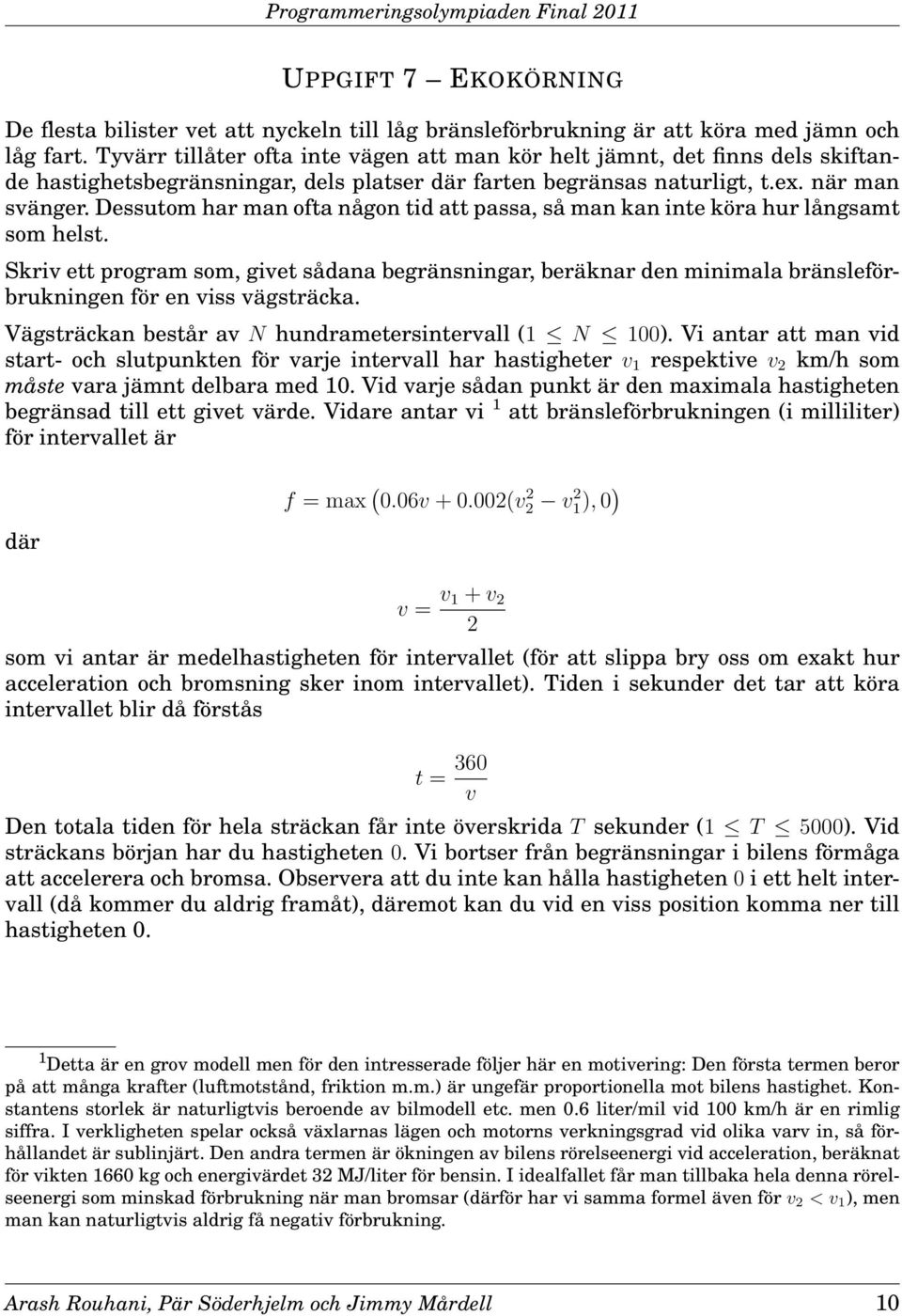 Dessutom har man ofta någon tid att passa, så man kan inte köra hur långsamt som helst.