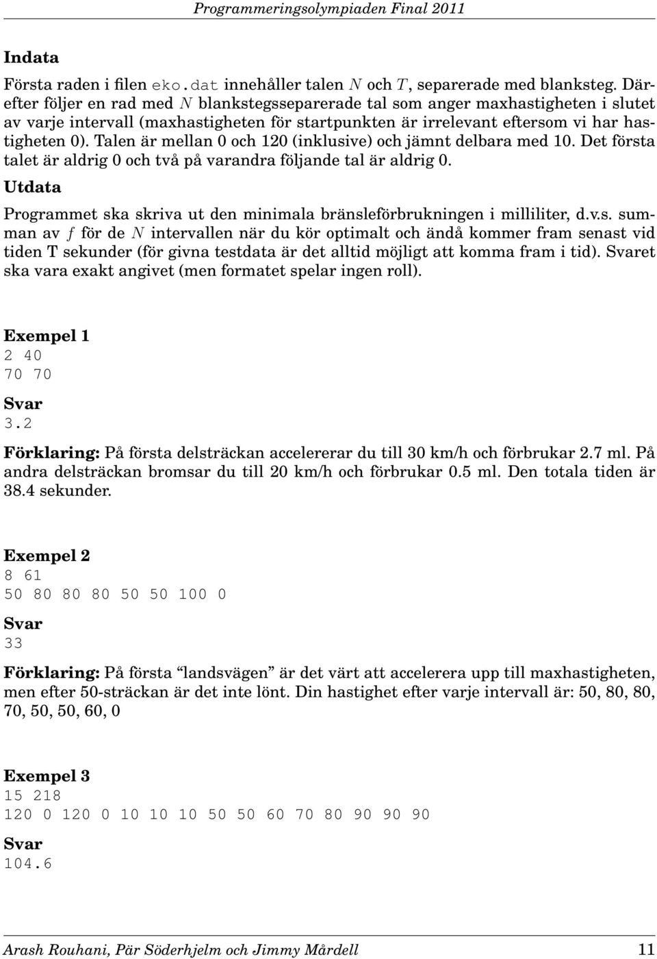 Talen är mellan 0 och 120 (inklusive) och jämnt delbara med 10. Det första talet är aldrig 0 och två på varandra följande tal är aldrig 0.