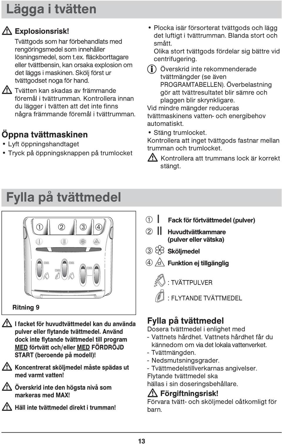 Kontrollera innan du lägger i tvätten att det inte finns några främmande föremål i tvättrumman.