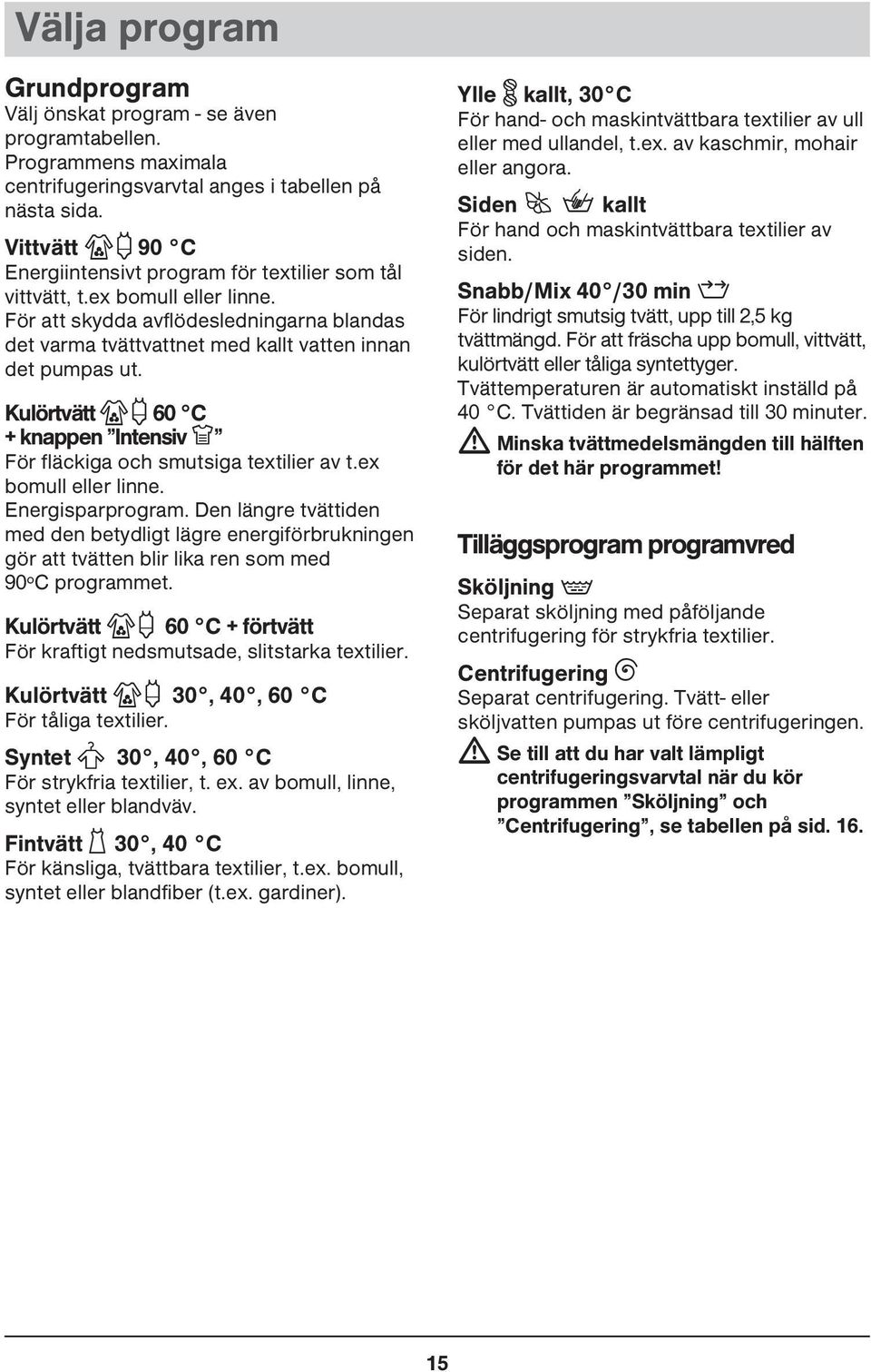 Kulörtvätt y 60 C + knappen Intensiv X För fläckiga och smutsiga textilier av t.ex bomull eller linne. Energisparprogram.