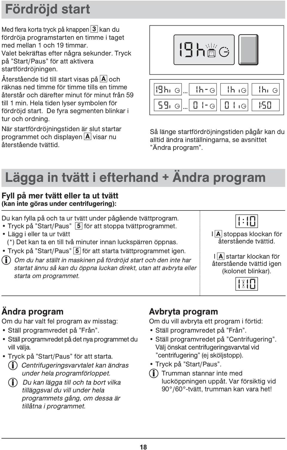 Hela tiden lyser symbolen för fördröjd start. De fyra segmenten blinkar i tur och ordning. När startfördröjningstiden är slut startar programmet och displayen A visar nu återstående tvättid.