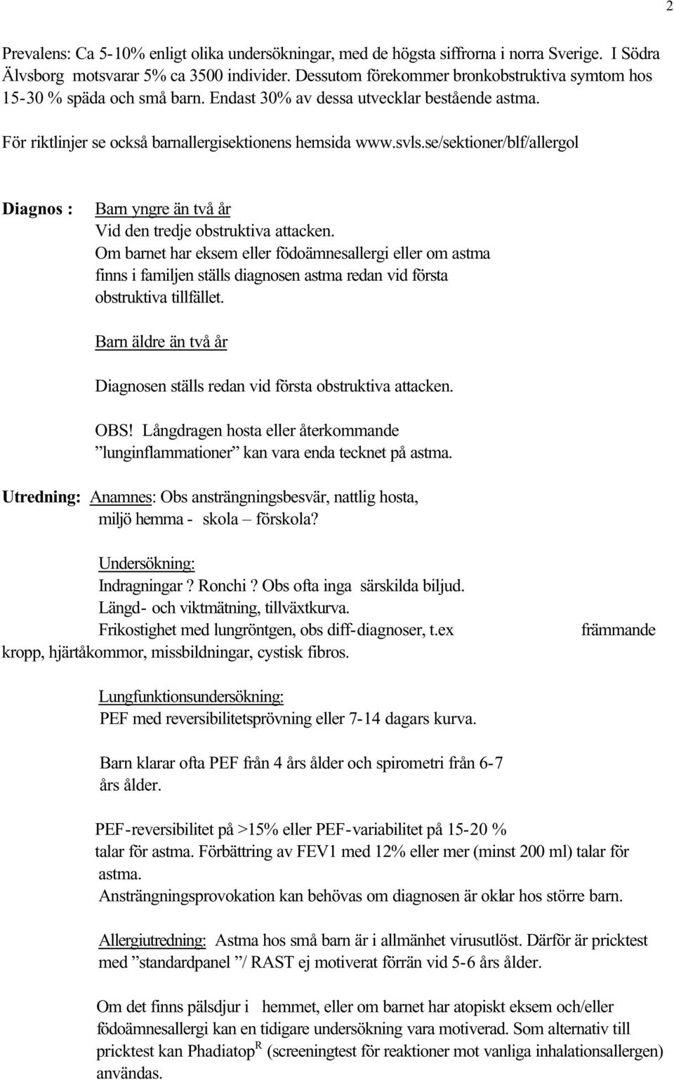 se/sektioner/blf/allergol Diagnos : Barn yngre än två år Vid den tredje obstruktiva attacken.