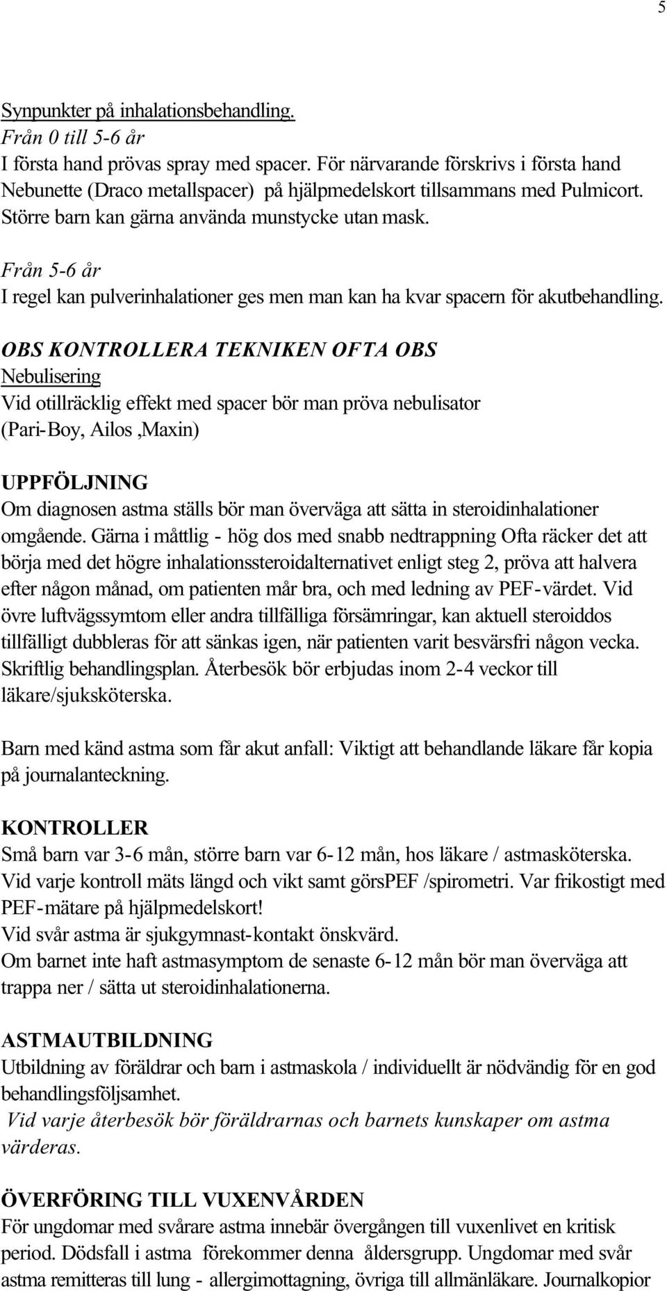 Från 5-6 år I regel kan pulverinhalationer ges men man kan ha kvar spacern för akutbehandling.