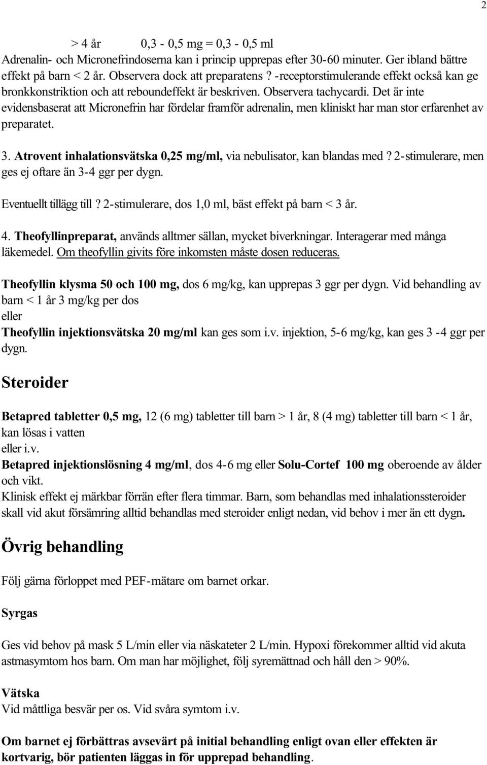 Det är inte evidensbaserat att Micronefrin har fördelar framför adrenalin, men kliniskt har man stor erfarenhet av preparatet. 3.