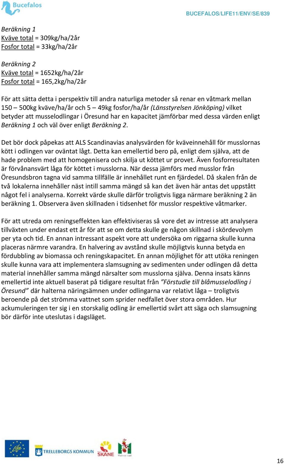 Beräkning 1 och väl över enligt Beräkning 2. Det bör dock påpekas att ALS Scandinavias analysvärden för kväveinnehåll för musslornas kött i odlingen var oväntat lågt.