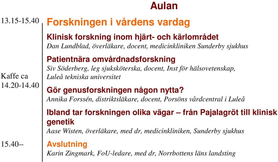 medicinkliniken Patientnära omvårdnadsforskning Siv Söderberg, leg sjuksköterska, docent, Inst för hälsovetenskap, Gör