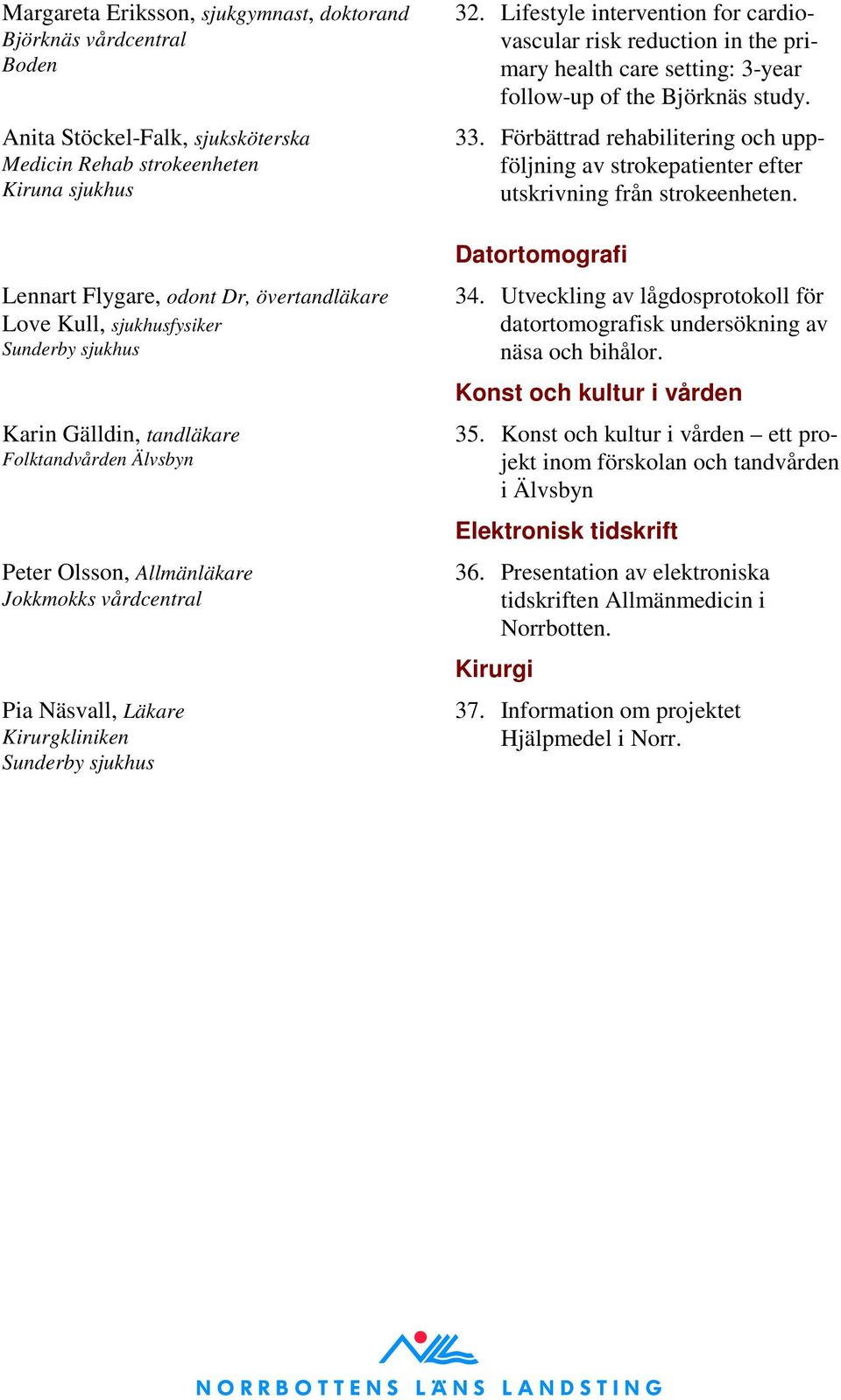 Lifestyle intervention for cardiovascular risk reduction in the primary health care setting: 3-year follow-up of the Björknäs study. 33.