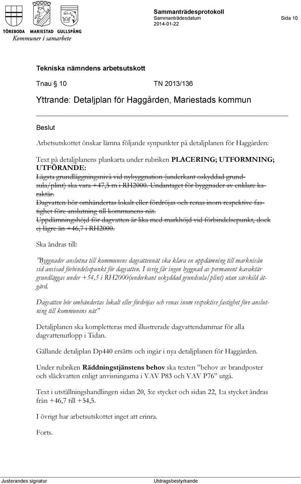 Undantaget för byggnader av enklare karaktär. Dagvatten bör omhändertas lokalt eller fördröjas och renas inom respektive fastighet före anslutning till kommunens nät.