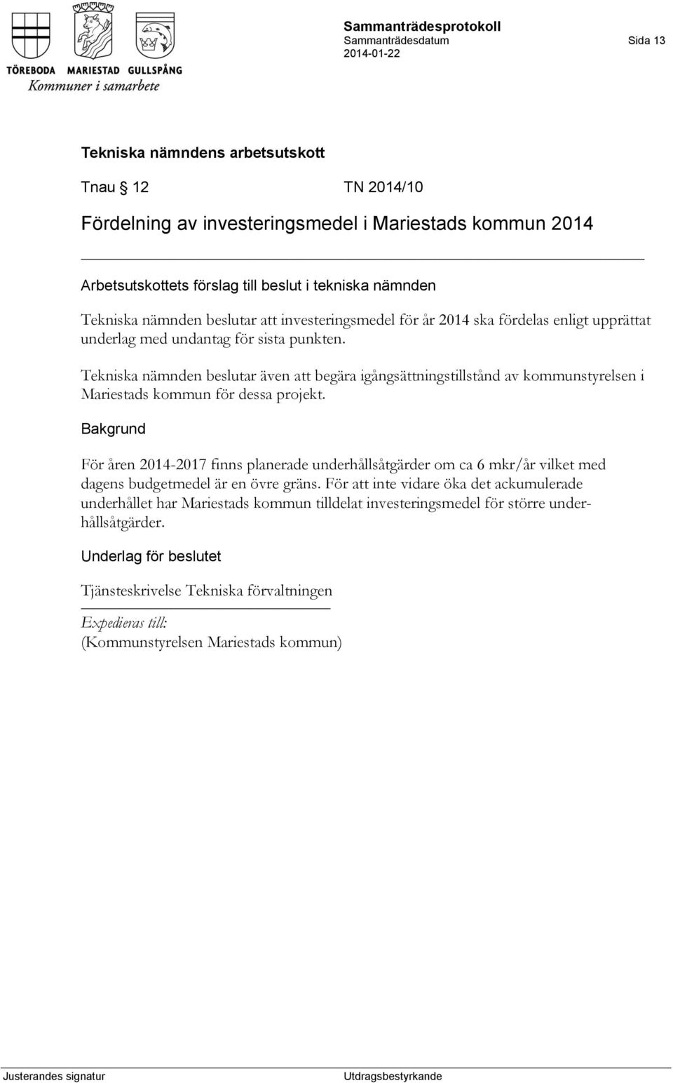 Tekniska nämnden beslutar även att begära igångsättningstillstånd av kommunstyrelsen i Mariestads kommun för dessa projekt.