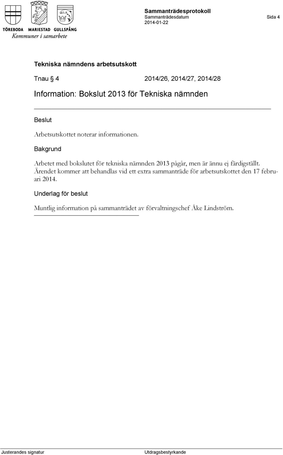 Arbetet med bokslutet för tekniska nämnden 2013 pågår, men är ännu ej färdigställt.
