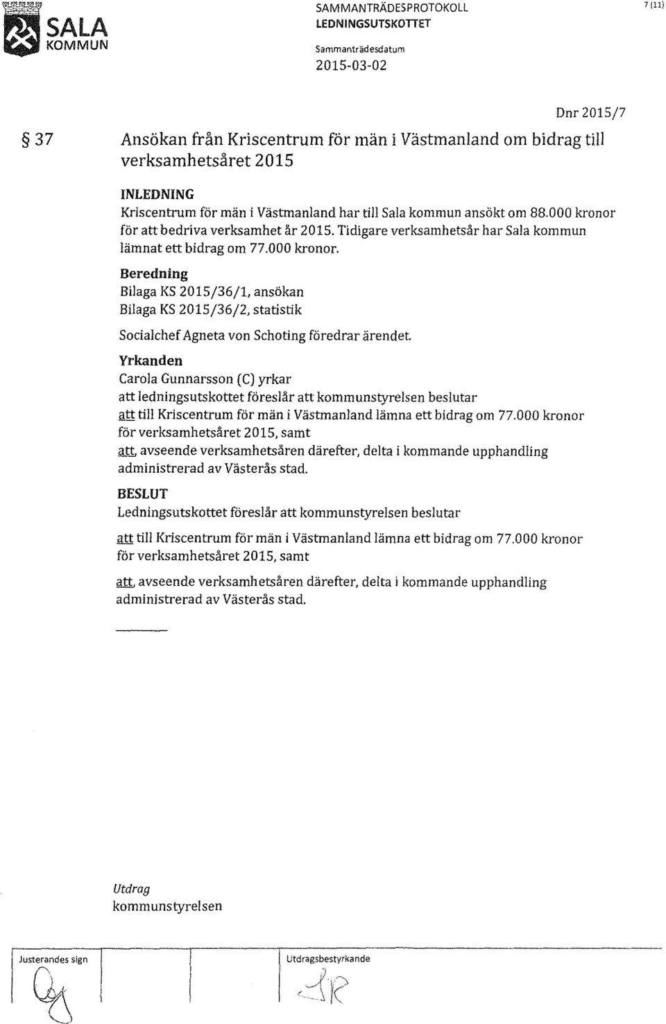 Yrkanden Carol a Gunnarsson (C) yrkar att ledningsutskottet föreslår att kommunstyrelsen beslutar att till Kriscentrum för män i Västmanland lämna ett bidrag om 77.