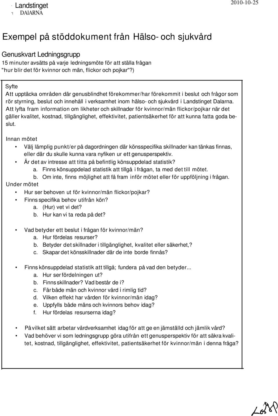 ) Syfte Att upptäcka områden där genusblindhet förekommer/har förekommit i beslut och frågor som rör styrning, beslut och innehåll i verksamhet inom hälso- och sjukvård i Landstinget Dalarna.