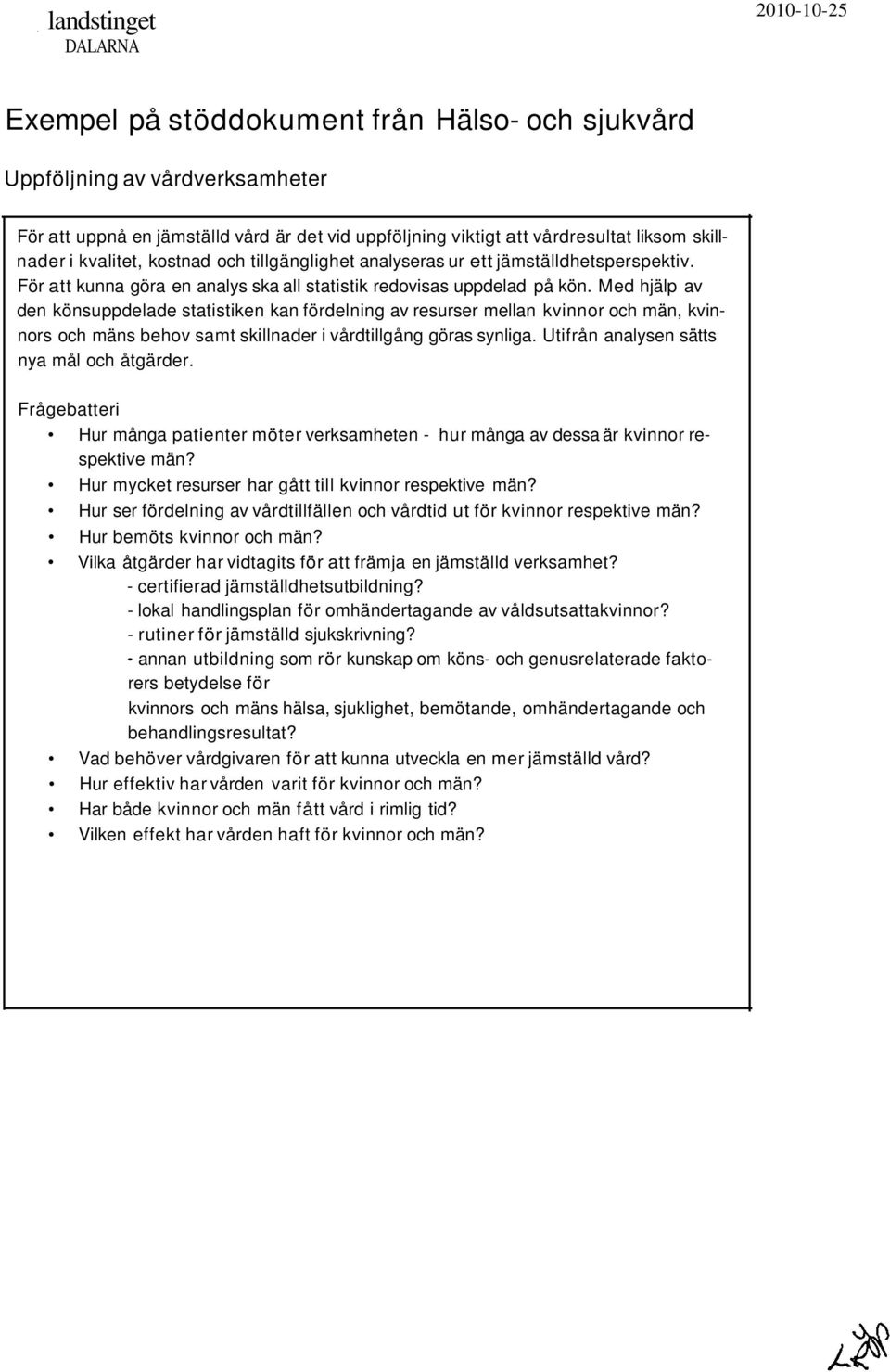 Med hjälp av den könsuppdelade statistiken kan fördelning av resurser mellan kvinnor och män, kvinnors och mäns behov samt skillnader i vårdtillgång göras synliga.