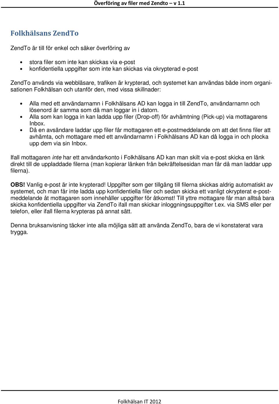 ZendTo, användarnamn och lösenord är samma som då man loggar in i datorn. Alla som kan logga in kan ladda upp filer (Drop-off) för avhämtning (Pick-up) via mottagarens Inbox.