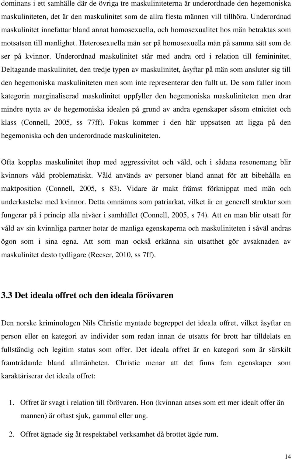 Heterosexuella män ser på homosexuella män på samma sätt som de ser på kvinnor. Underordnad maskulinitet står med andra ord i relation till femininitet.