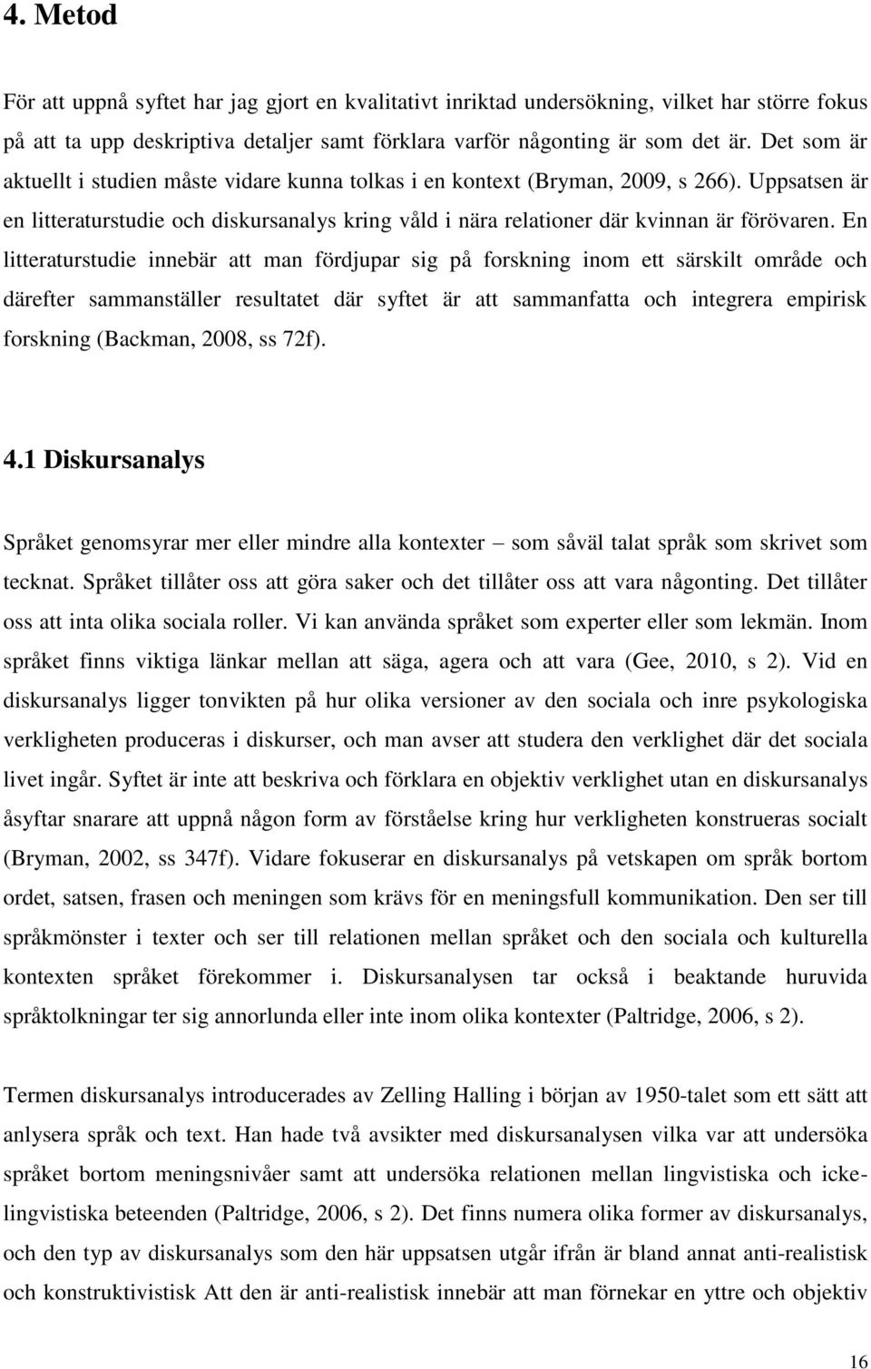 En litteraturstudie innebär att man fördjupar sig på forskning inom ett särskilt område och därefter sammanställer resultatet där syftet är att sammanfatta och integrera empirisk forskning (Backman,