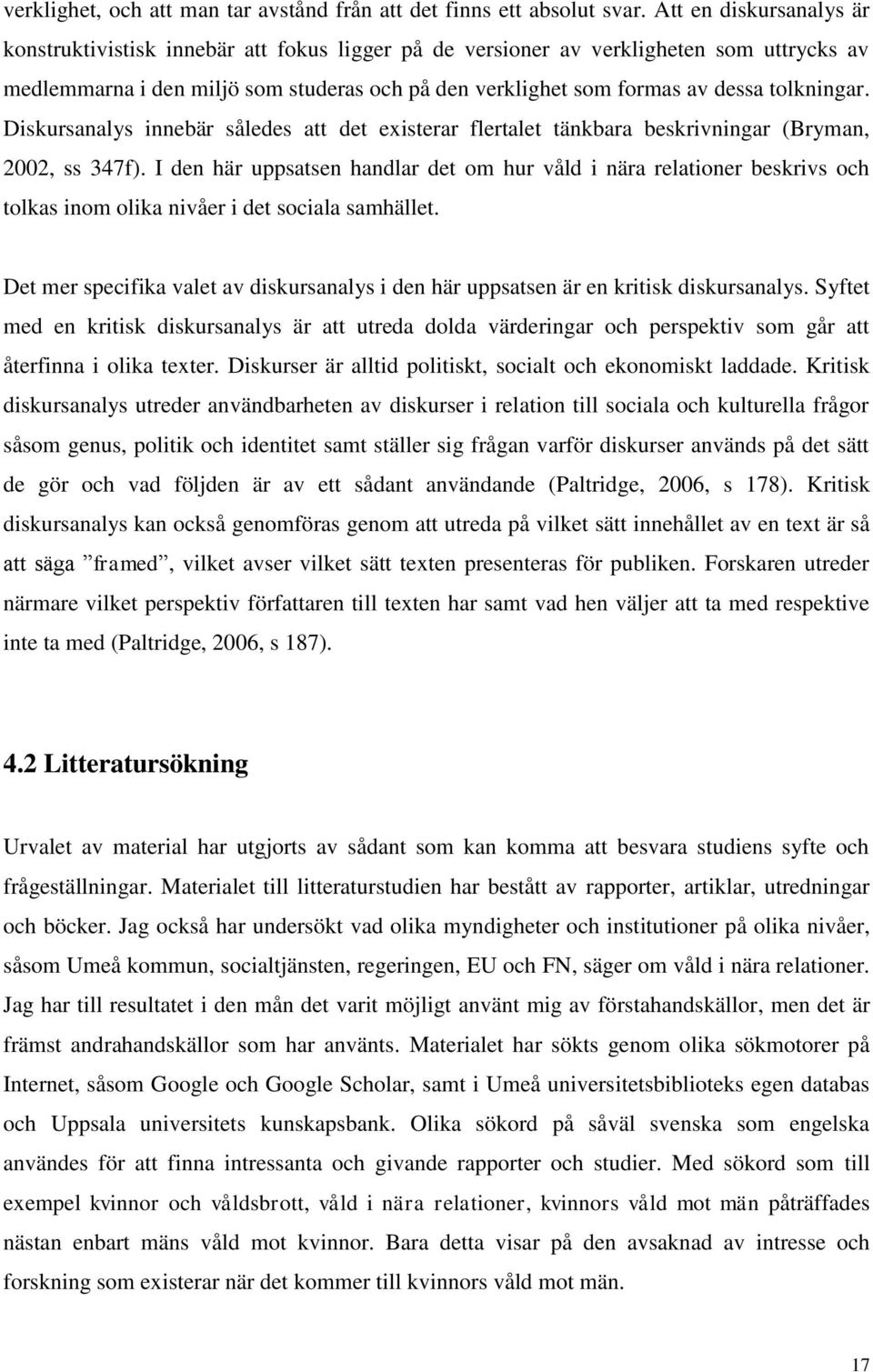 tolkningar. Diskursanalys innebär således att det existerar flertalet tänkbara beskrivningar (Bryman, 2002, ss 347f).