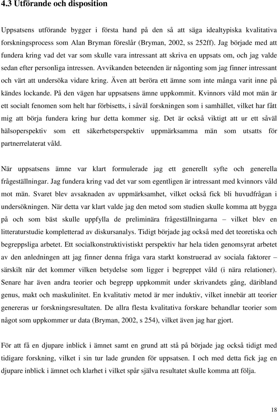 Avvikanden beteenden är någonting som jag finner intressant och värt att undersöka vidare kring. Även att beröra ett ämne som inte många varit inne på kändes lockande.