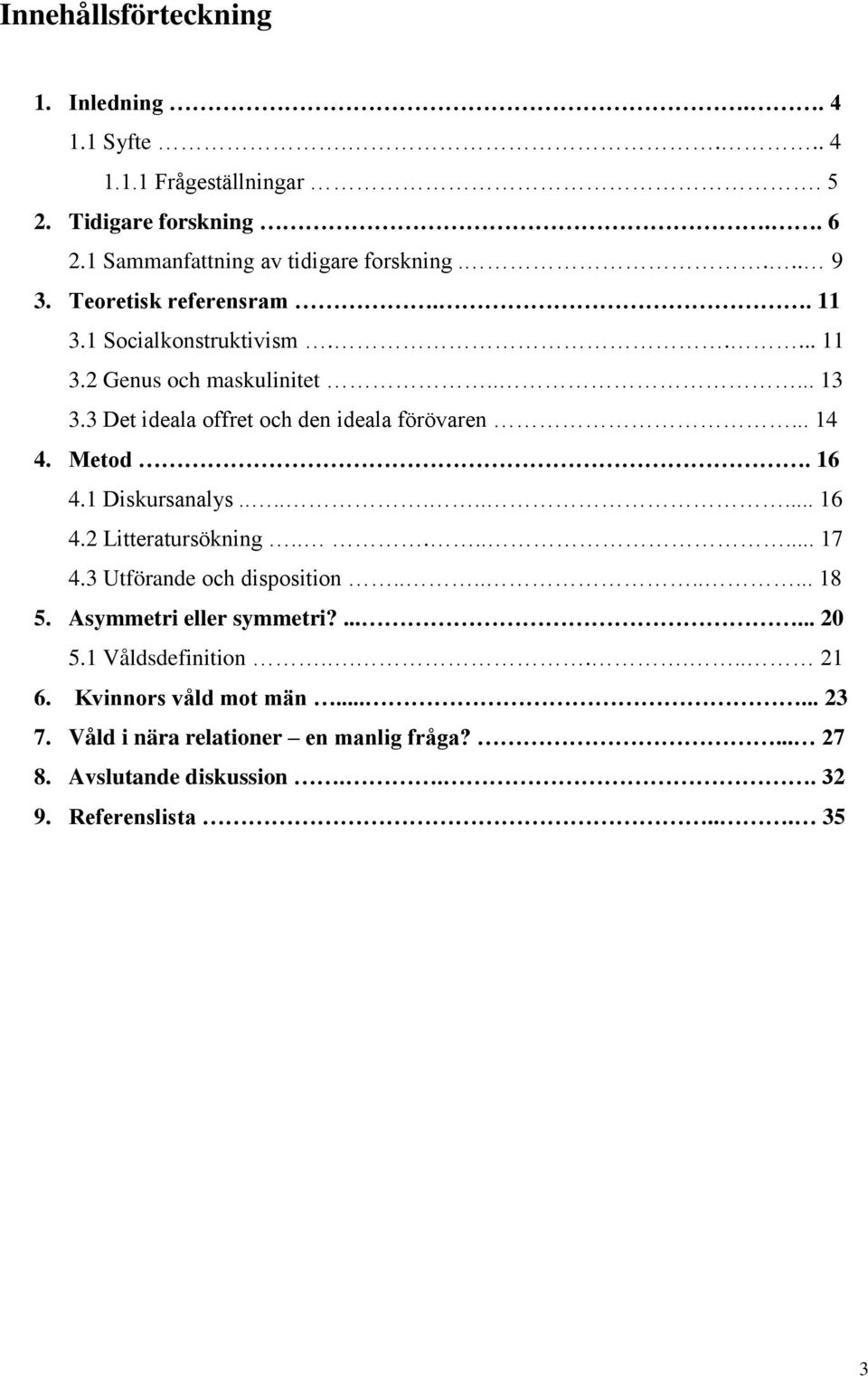 16 4.1 Diskursanalys.......... 16 4.2 Litteratursökning........ 17 4.3 Utförande och disposition......... 18 5. Asymmetri eller symmetri?...... 20 5.