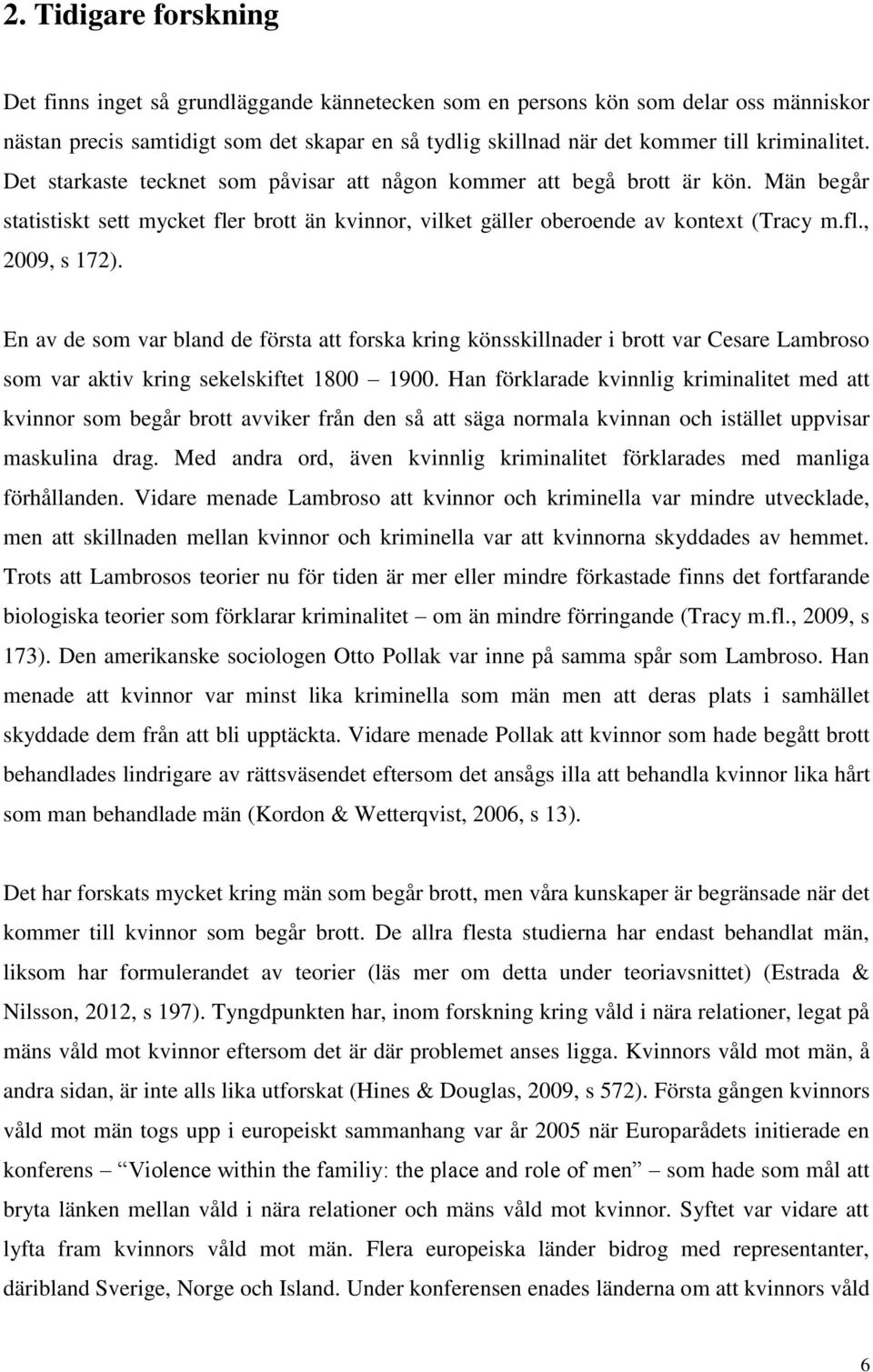 En av de som var bland de första att forska kring könsskillnader i brott var Cesare Lambroso som var aktiv kring sekelskiftet 1800 1900.