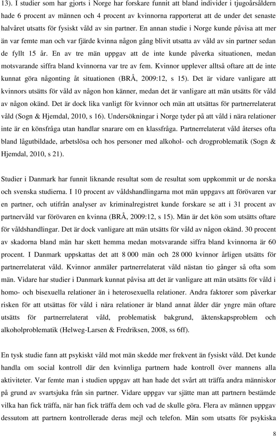 En av tre män uppgav att de inte kunde påverka situationen, medan motsvarande siffra bland kvinnorna var tre av fem.