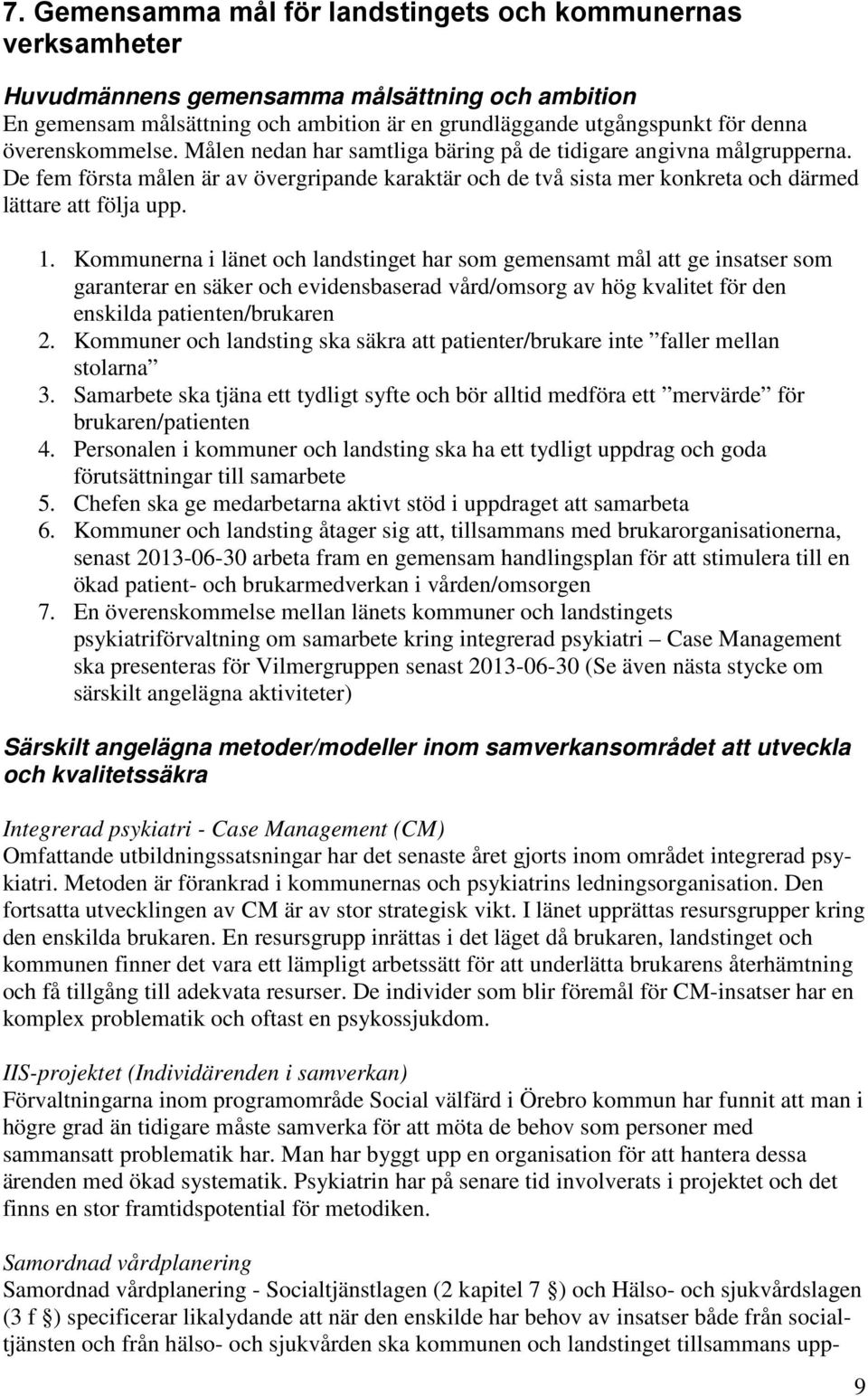 Kommunerna i länet och landstinget har som gemensamt mål att ge insatser som garanterar en säker och evidensbaserad vård/omsorg av hög kvalitet för den enskilda patienten/brukaren 2.