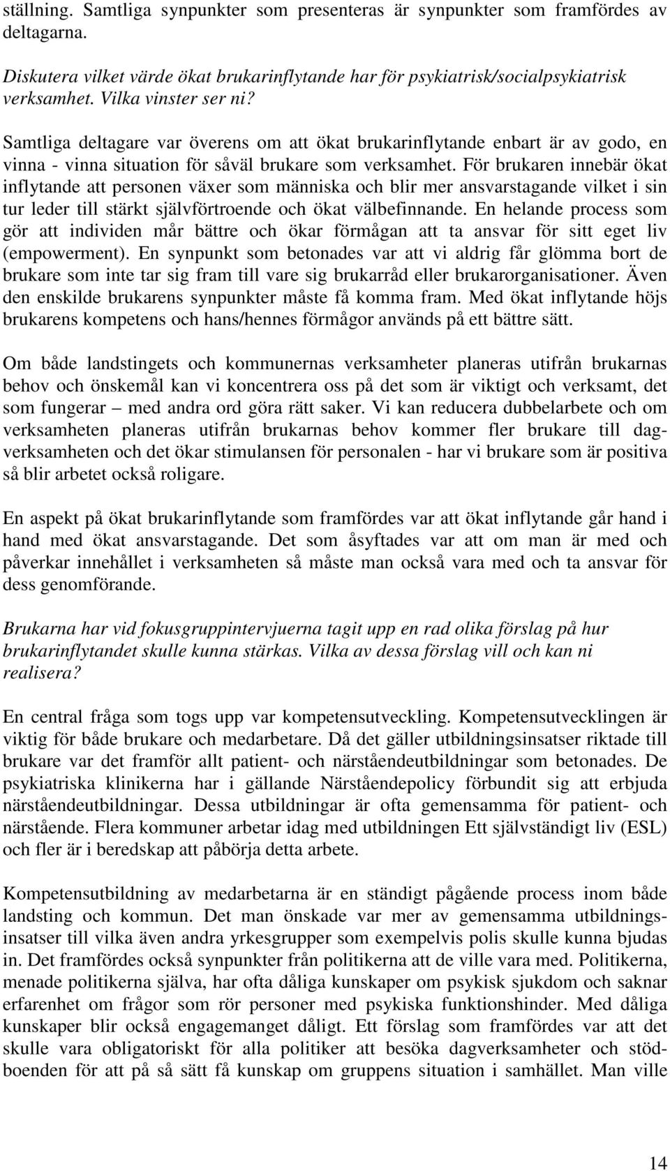 För brukaren innebär ökat inflytande att personen växer som människa och blir mer ansvarstagande vilket i sin tur leder till stärkt självförtroende och ökat välbefinnande.